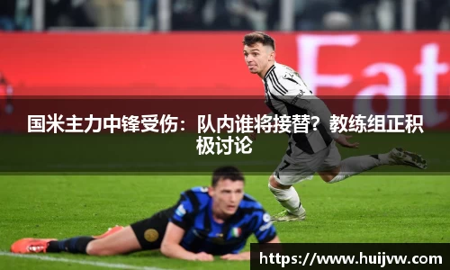 国米主力中锋受伤：队内谁将接替？教练组正积极讨论