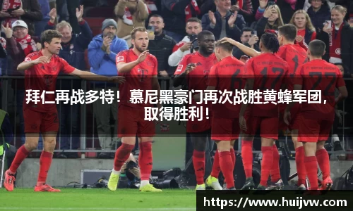 拜仁再战多特！慕尼黑豪门再次战胜黄蜂军团，取得胜利！