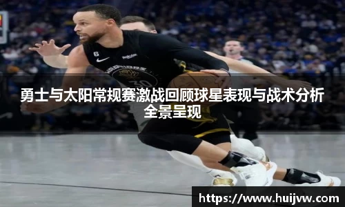 勇士与太阳常规赛激战回顾球星表现与战术分析全景呈现
