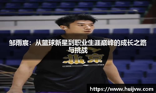 邹雨宸：从篮球新星到职业生涯巅峰的成长之路与挑战
