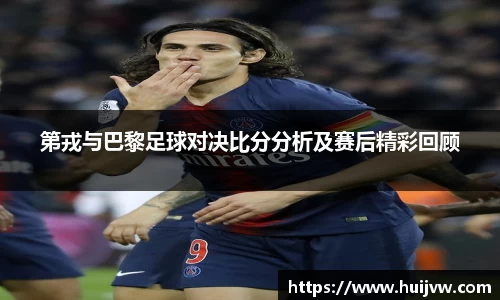 第戎与巴黎足球对决比分分析及赛后精彩回顾