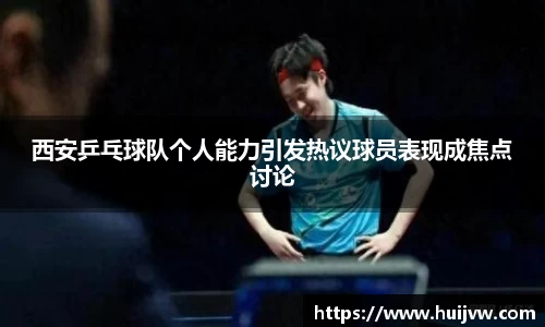 西安乒乓球队个人能力引发热议球员表现成焦点讨论